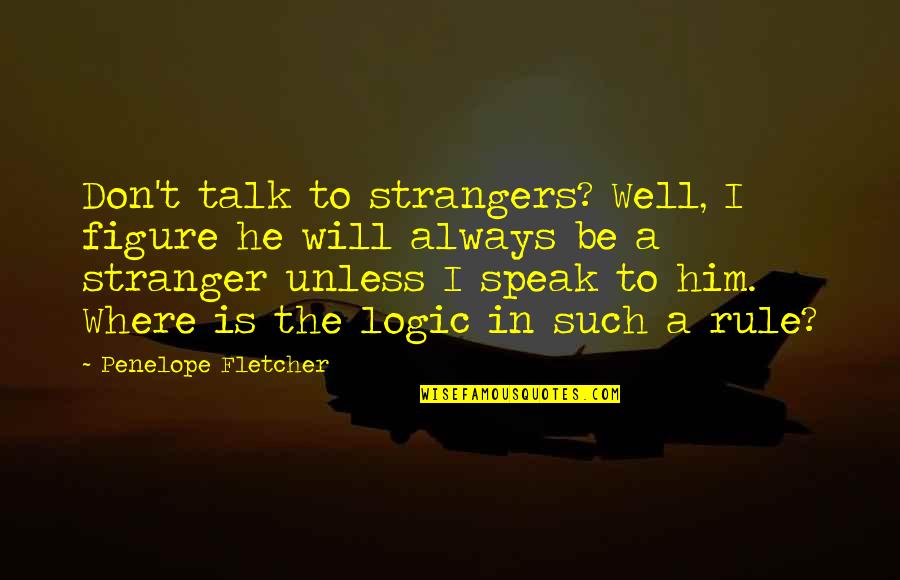 Having Heart Broken Quotes By Penelope Fletcher: Don't talk to strangers? Well, I figure he