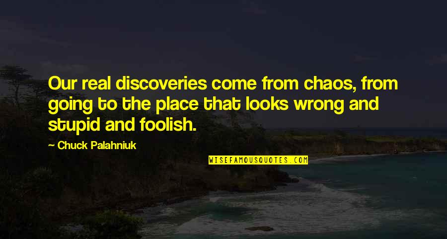 Having Heart Surgery Quotes By Chuck Palahniuk: Our real discoveries come from chaos, from going Having Heart Surgery Quotes By Chuck Palahniuk: Our real discoveries come from chaos, from going