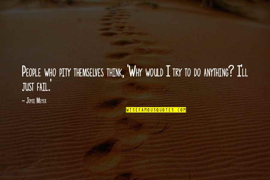 Having Heart Surgery Quotes By Joyce Meyer: People who pity themselves think, 'Why would I