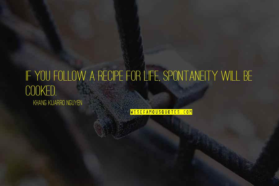 Having Heart Surgery Quotes By Khang Kijarro Nguyen: If you follow a recipe for life, spontaneity Having Heart Surgery Quotes By Khang Kijarro Nguyen: If you follow a recipe for life, spontaneity