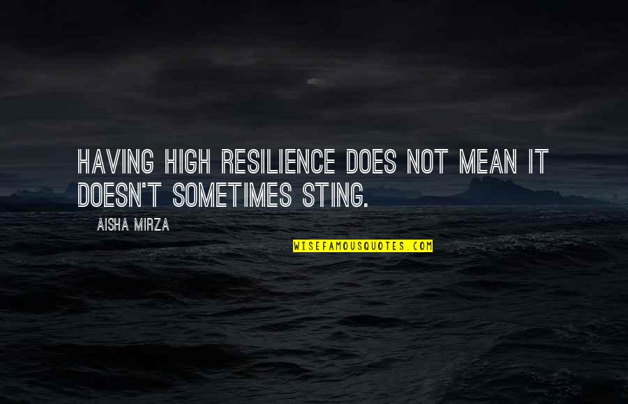 Having Help Quotes By Aisha Mirza: Having high resilience does not mean it doesn't