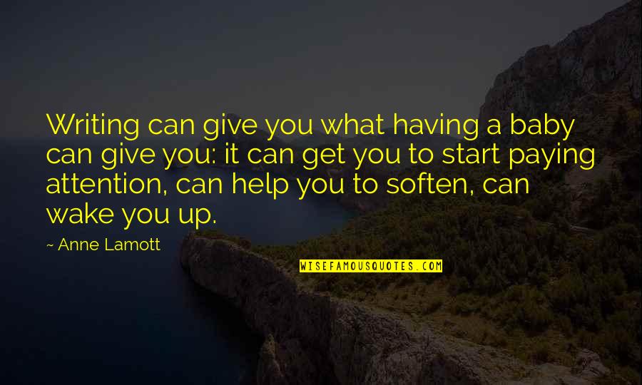 Having Help Quotes By Anne Lamott: Writing can give you what having a baby