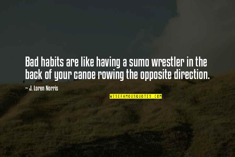 Having Help Quotes By J. Loren Norris: Bad habits are like having a sumo wrestler