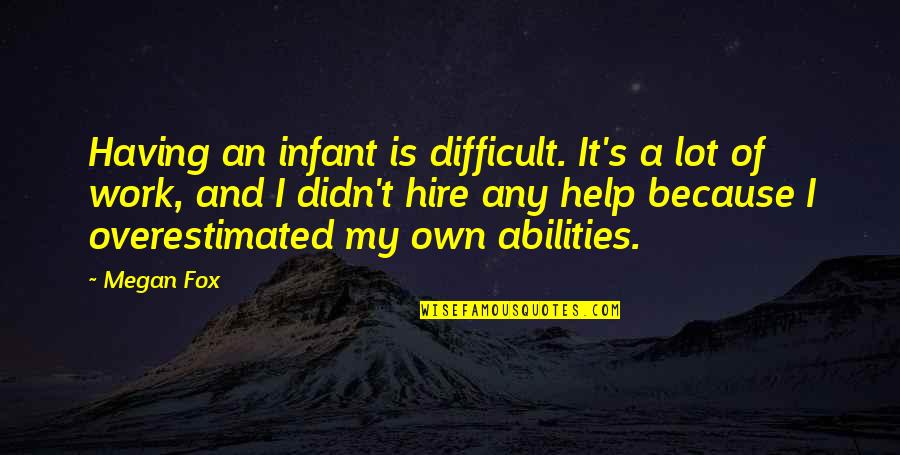 Having Help Quotes By Megan Fox: Having an infant is difficult. It's a lot