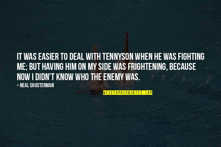 Having Him By My Side Quotes By Neal Shusterman: It was easier to deal with Tennyson when