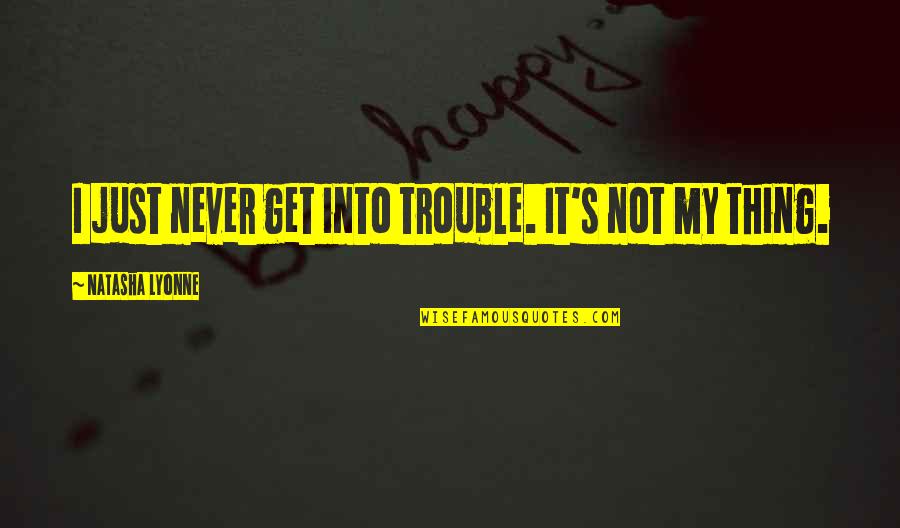 Having Hope In Life Quotes By Natasha Lyonne: I just never get into trouble. It's not Having Hope In Life Quotes By Natasha Lyonne: I just never get into trouble. It's not