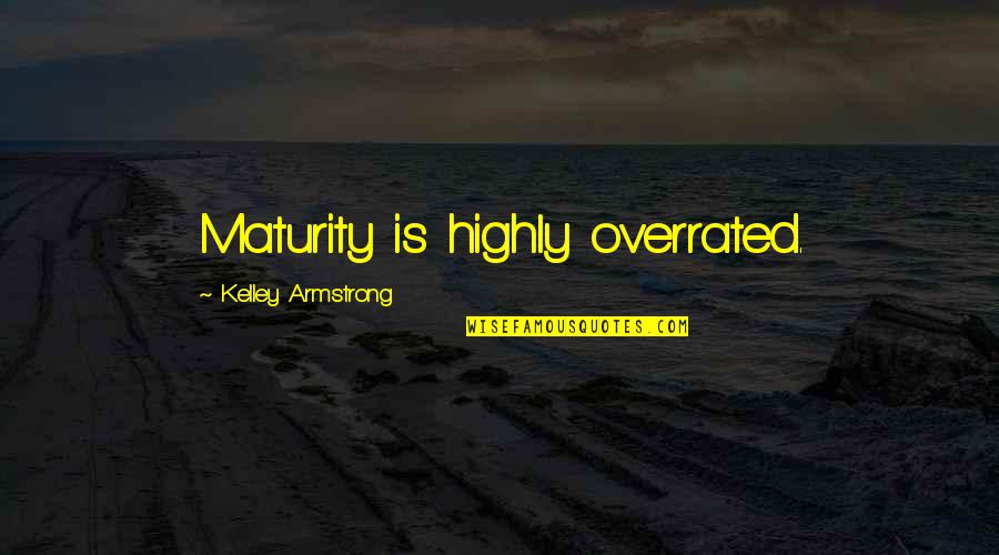 Having Hope With Cancer Quotes By Kelley Armstrong: Maturity is highly overrated.