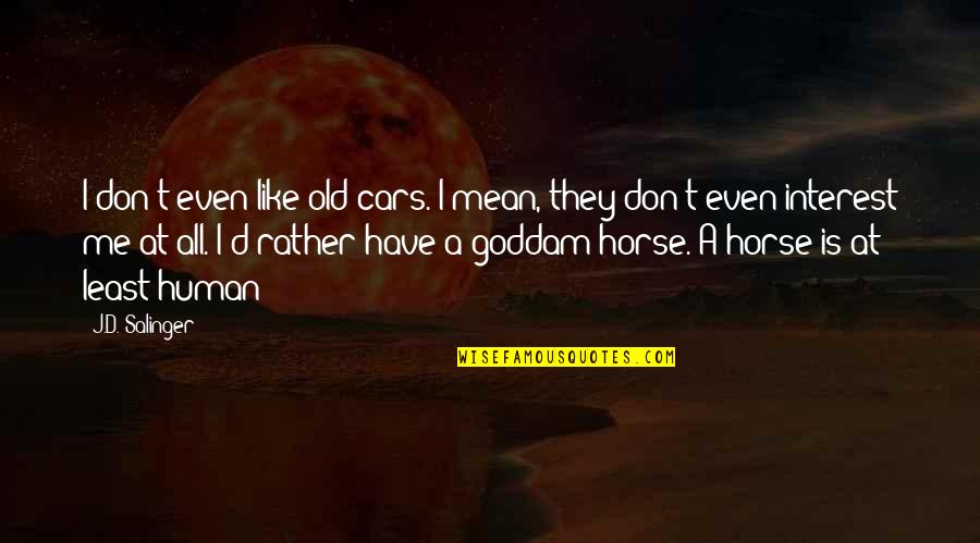 Having Inner Strength Quotes By J.D. Salinger: I don't even like old cars. I mean,