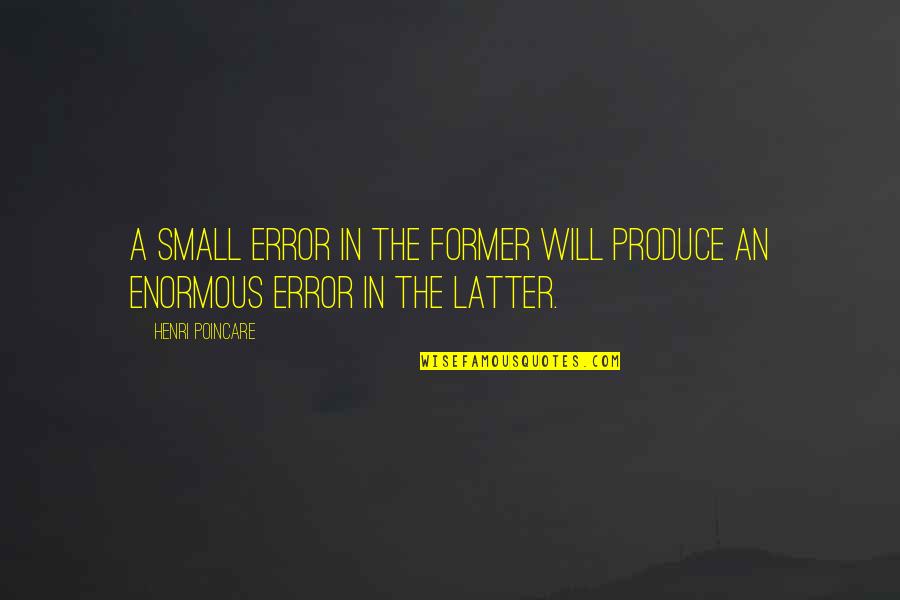 Having Insecurities Quotes By Henri Poincare: A small error in the former will produce