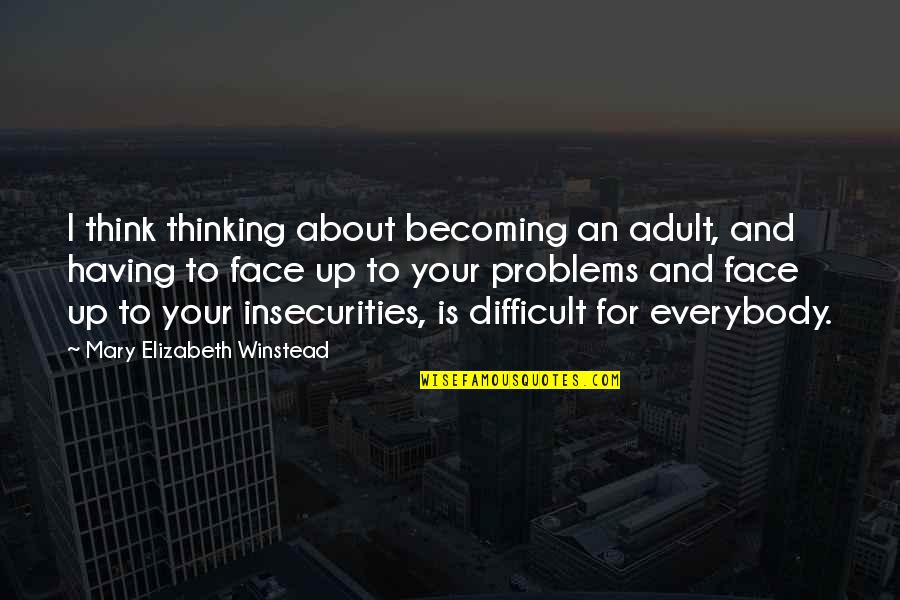 Having Insecurities Quotes By Mary Elizabeth Winstead: I think thinking about becoming an adult, and