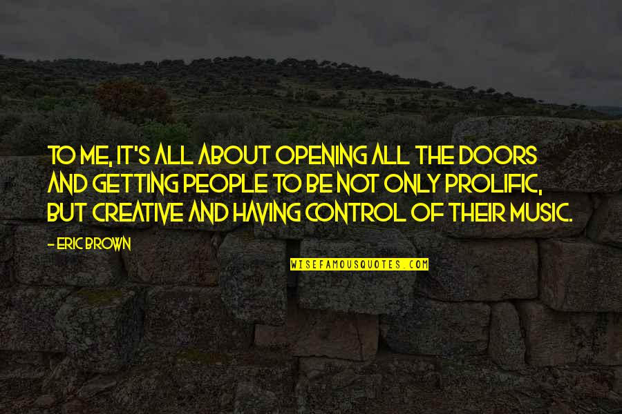 Having It All Quotes By Eric Brown: To me, it's all about opening all the