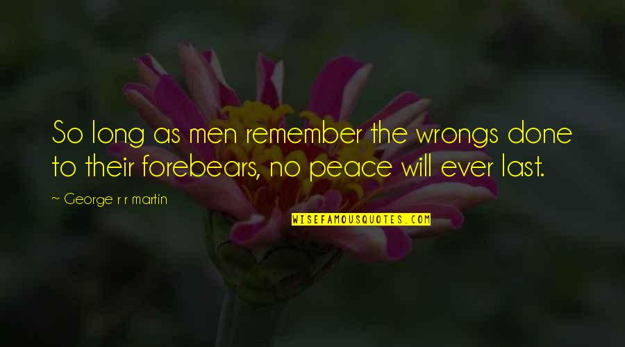 Having Jesus In Your Life Quotes By George R R Martin: So long as men remember the wrongs done Having Jesus In Your Life Quotes By George R R Martin: So long as men remember the wrongs done