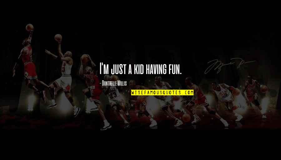 Having Kid Quotes By Dontrelle Willis: I'm just a kid having fun. Having Kid Quotes By Dontrelle Willis: I'm just a kid having fun.