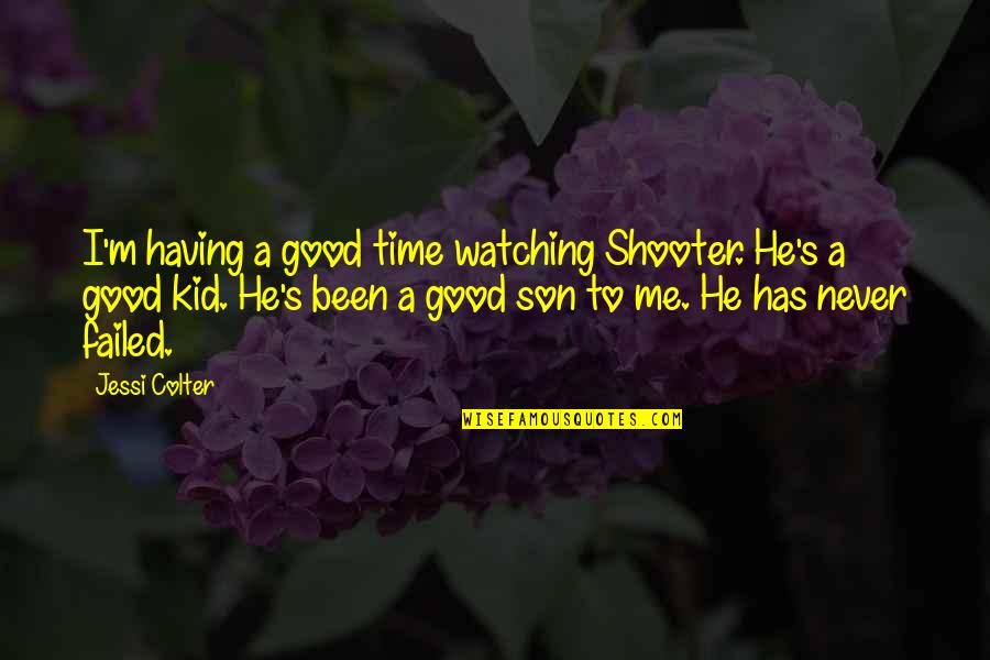 Having Kid Quotes By Jessi Colter: I'm having a good time watching Shooter. He's Having Kid Quotes By Jessi Colter: I'm having a good time watching Shooter. He's