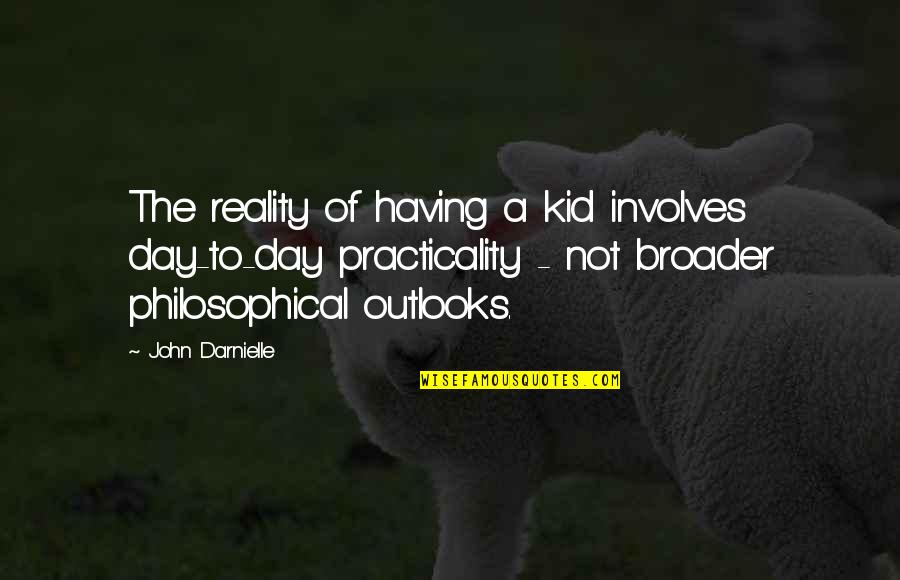 Having Kid Quotes By John Darnielle: The reality of having a kid involves day-to-day Having Kid Quotes By John Darnielle: The reality of having a kid involves day-to-day