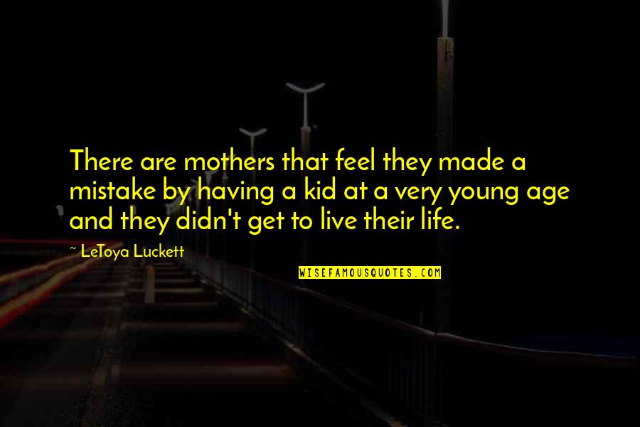 Having Kid Quotes By LeToya Luckett: There are mothers that feel they made a Having Kid Quotes By LeToya Luckett: There are mothers that feel they made a