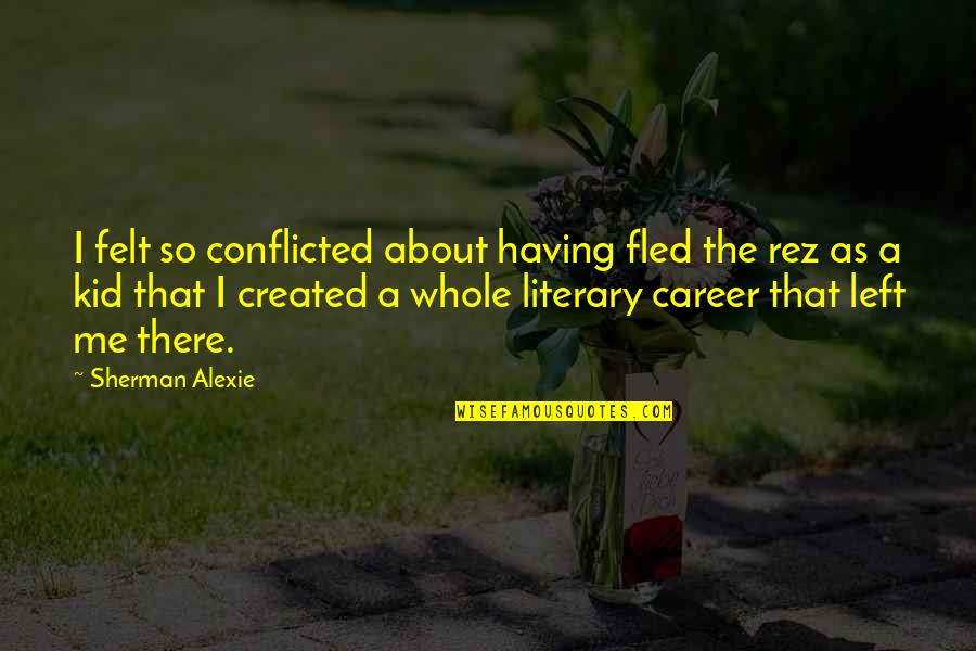 Having Kid Quotes By Sherman Alexie: I felt so conflicted about having fled the Having Kid Quotes By Sherman Alexie: I felt so conflicted about having fled the