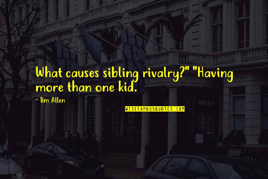 Having Kid Quotes By Tim Allen: What causes sibling rivalry?" "Having more than one