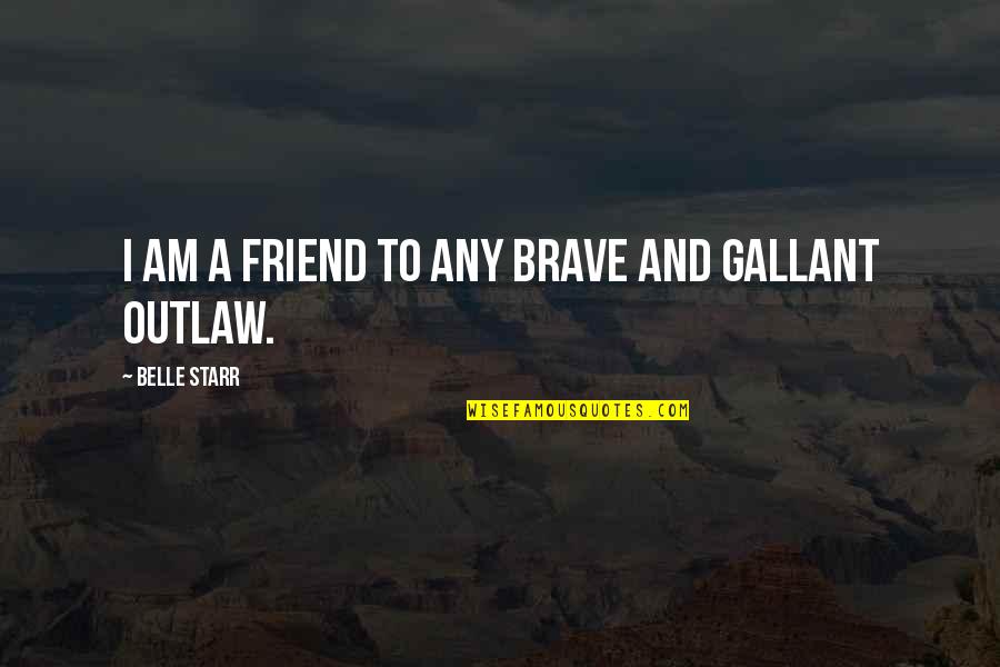 Having Laryngitis Quotes By Belle Starr: I am a friend to any brave and