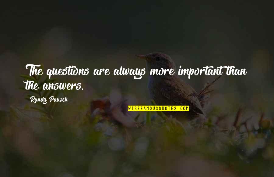 Having Less Friends Quotes By Randy Pausch: The questions are always more important than the