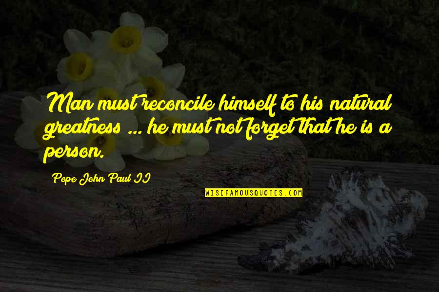Having Little Brother Quotes By Pope John Paul II: Man must reconcile himself to his natural greatness