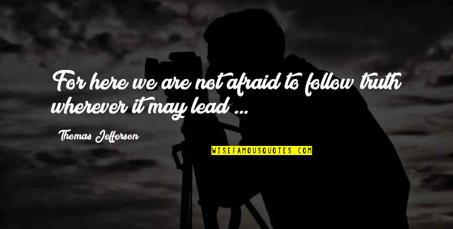 Having Little Brother Quotes By Thomas Jefferson: For here we are not afraid to follow