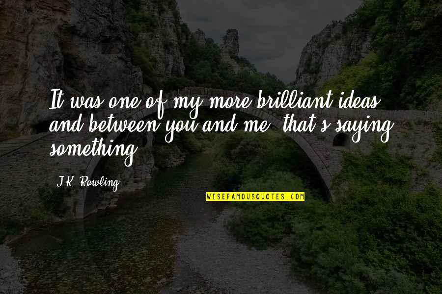 Having Little Faith Quotes By J.K. Rowling: It was one of my more brilliant ideas,