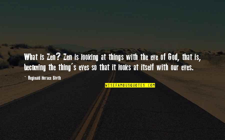 Having Little Faith Quotes By Reginald Horace Blyth: What is Zen? Zen is looking at things