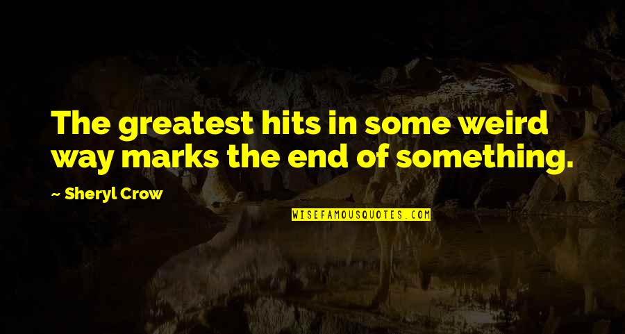 Having Little Faith Quotes By Sheryl Crow: The greatest hits in some weird way marks