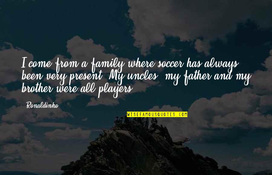 Having Little Money Quotes By Ronaldinho: I come from a family where soccer has Having Little Money Quotes By Ronaldinho: I come from a family where soccer has