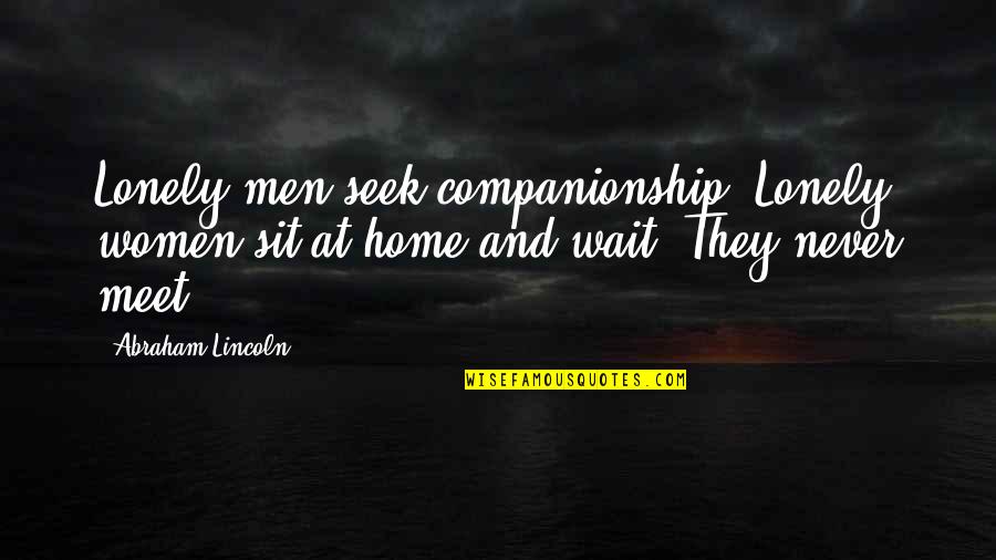 Having Little Sisters Quotes By Abraham Lincoln: Lonely men seek companionship. Lonely women sit at