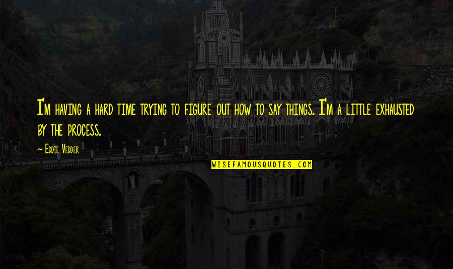 Having Little Time Quotes By Eddie Vedder: I'm having a hard time trying to figure