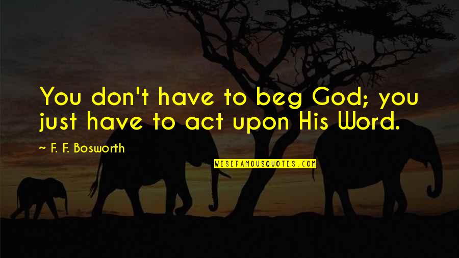 Having Little Time Quotes By F. F. Bosworth: You don't have to beg God; you just