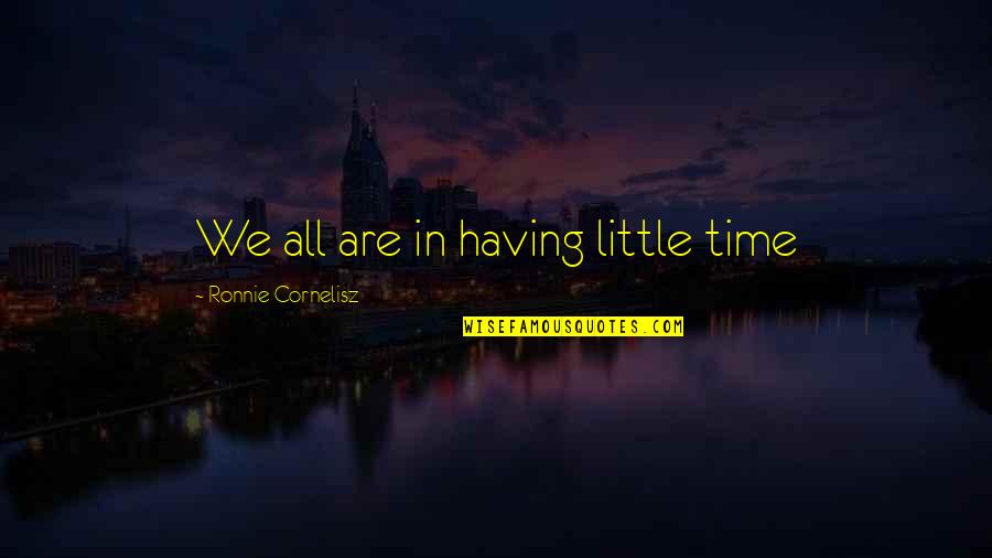 Having Little Time Quotes By Ronnie Cornelisz: We all are in having little time