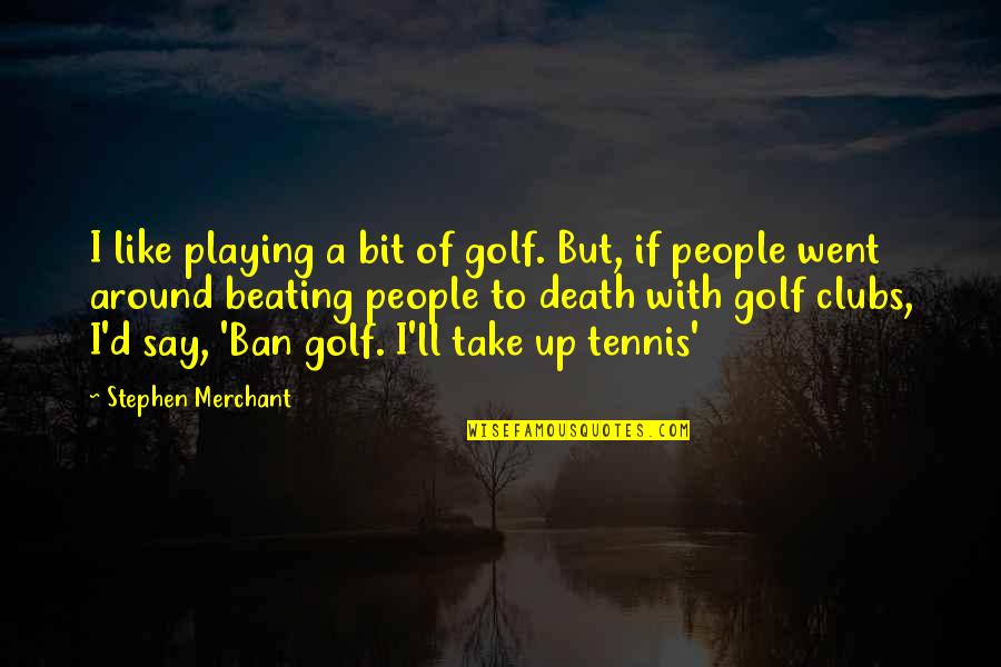 Having Long Legs Quotes By Stephen Merchant: I like playing a bit of golf. But,