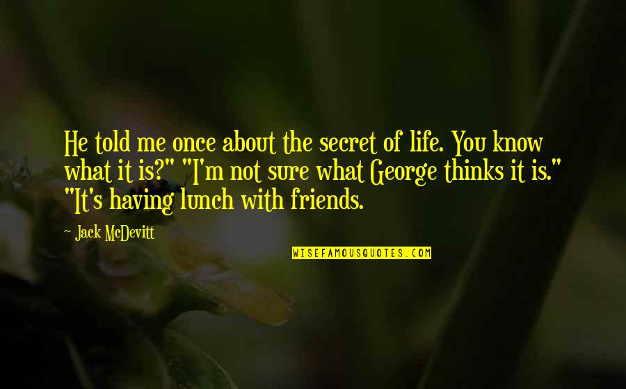 Having Lunch With Friends Quotes By Jack McDevitt: He told me once about the secret of Having Lunch With Friends Quotes By Jack McDevitt: He told me once about the secret of