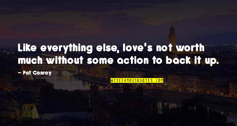 Having Lunch With Friends Quotes By Pat Conroy: Like everything else, love's not worth much without