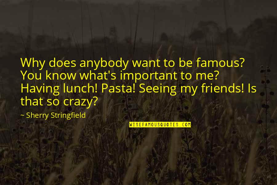 Having Lunch With Friends Quotes By Sherry Stringfield: Why does anybody want to be famous? You
