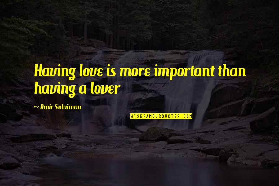 Having Many Lovers Quotes By Amir Sulaiman: Having love is more important than having a