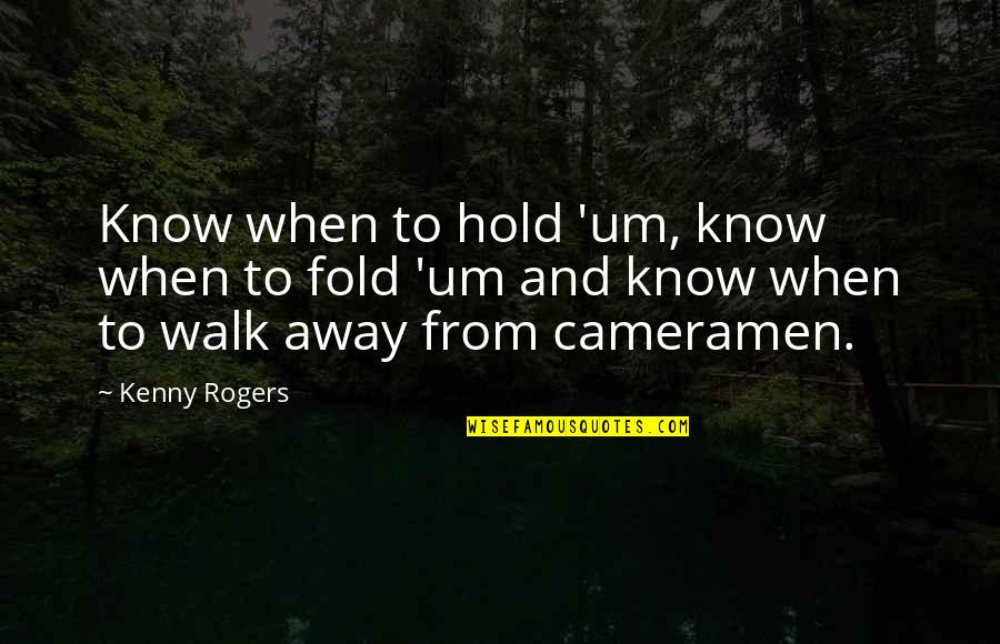 Having Many Lovers Quotes By Kenny Rogers: Know when to hold 'um, know when to