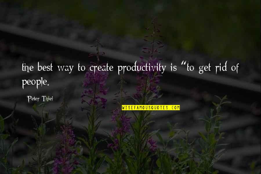 Having Many Personalities Quotes By Peter Thiel: the best way to create productivity is "to