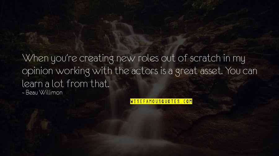 Having Mentors Quotes By Beau Willimon: When you're creating new roles out of scratch
