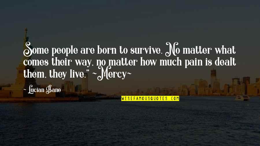 Having Mentors Quotes By Lucian Bane: Some people are born to survive. No matter