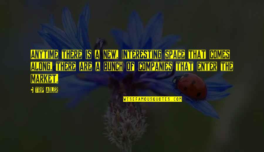 Having Mercy Quotes By Trip Adler: Anytime there is a new, interesting space that Having Mercy Quotes By Trip Adler: Anytime there is a new, interesting space that
