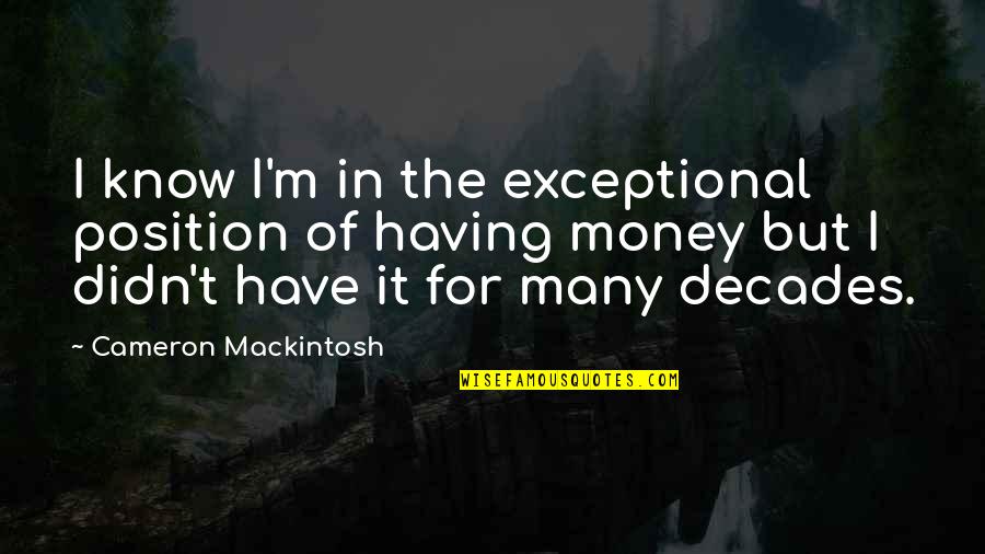 Having Money Quotes By Cameron Mackintosh: I know I'm in the exceptional position of