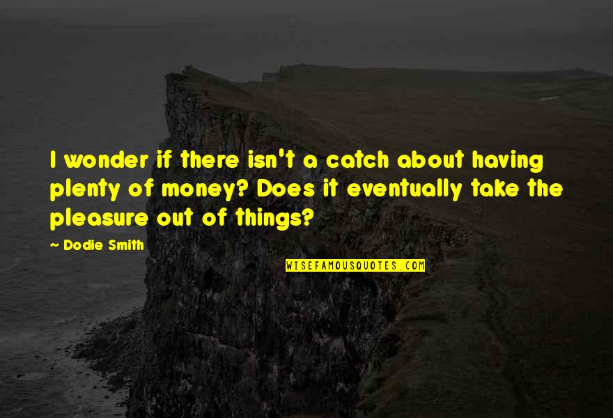 Having Money Quotes By Dodie Smith: I wonder if there isn't a catch about