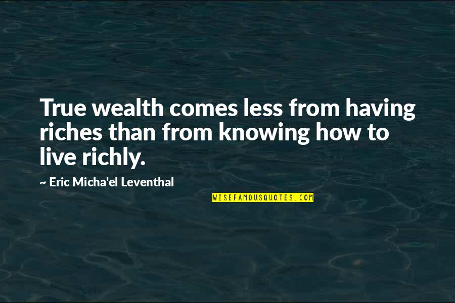 Having Money Quotes By Eric Micha'el Leventhal: True wealth comes less from having riches than