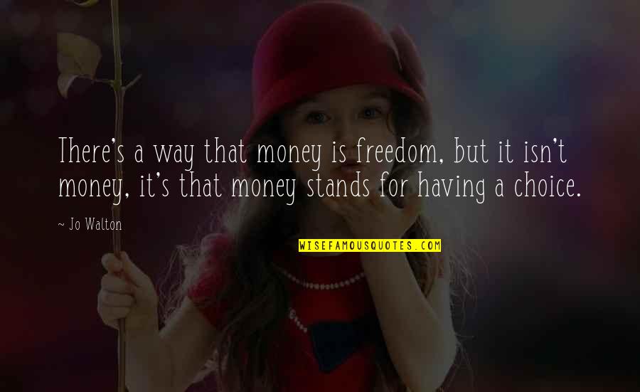 Having Money Quotes By Jo Walton: There's a way that money is freedom, but