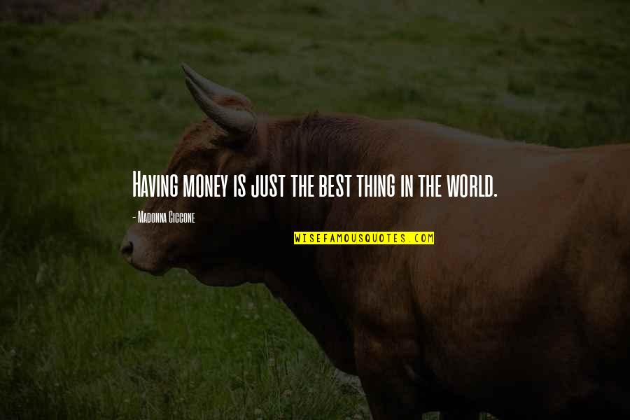 Having Money Quotes By Madonna Ciccone: Having money is just the best thing in