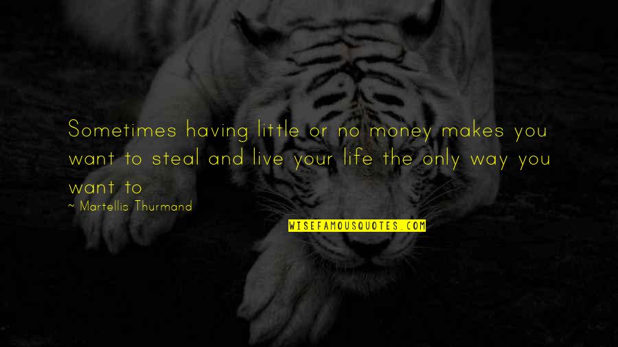 Having Money Quotes By Martellis Thurmand: Sometimes having little or no money makes you